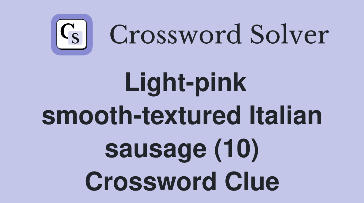 Light-pink smooth-textured Italian sausage (10) - Crossword Clue